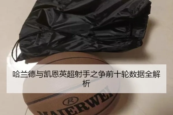 哈兰德与凯恩英超射手之争前十轮数据全解析